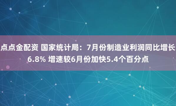 点点金配资 国家统计局：7月份制造业利润同比增长6.8% 增速较6月份加快5.4个百分点